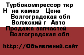 Турбокомпрессор ткр-7Н1 на камаз › Цена ­ 5 000 - Волгоградская обл., Волжский г. Авто » Продажа запчастей   . Волгоградская обл.